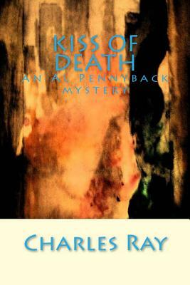 Kiss of Death: an Al Pennyback mystery by Charles Ray