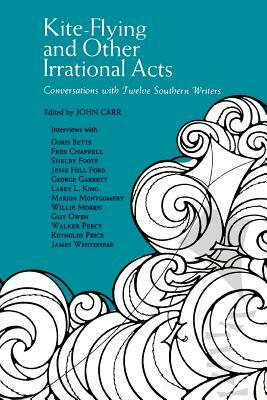 Kite-Flying and Other Irrational Acts: Conversations with Twelve Southern Writers by John Carr