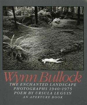 Wynn Bullock: The Enchanted Landscape, Photographs 1940-1975 by Raphael Shevelev, Wynn Bullock