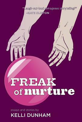 Freak of Nurture by Kelli Dunham