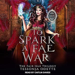 To Spark a Fae War by Tessonja Odette