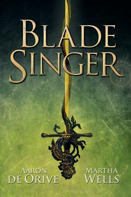 Blade Singer by Aaron De Orive, Martha Wells