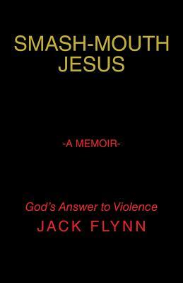 Smash-Mouth Jesus-A Memoir by Jack Flynn