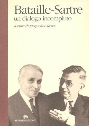 Bataille-Sartre. Un dialogo incompiuto by Angela Dell'Armi, Jean-Michel Rey, Rocco Ronchi, Gianfranco Rubino, Enzo Traverso, Marina Galletti, Paolo Tamassia, Francis Marmande, Laura Santone, Jacqueline Risset, Jean-Luc Nancy, Claire Margat, Carlo Pasi, Michel Surya