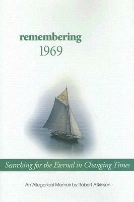 Remembering 1969: Searching for the Eternal in Changing Times by Robert Atkinson