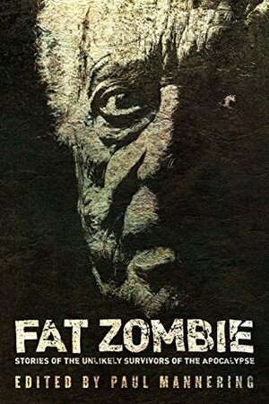 Fat Zombie: Stories of Unlikely Survivors from the Apocalypse by Tony Sarrecchia, Sally McLennan, Timothy Johnson, Paul Mannering, Stephen Kozeniewski