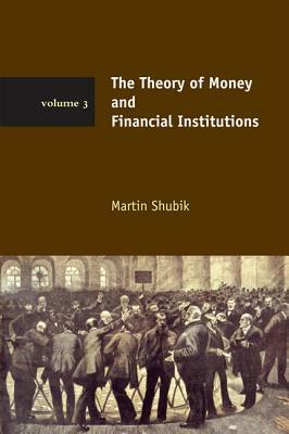 The Theory of Money and Financial Institutions by Martin Shubik