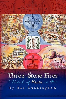 Three-Stone Fires: A Novel of Haiti in 1982 by Baz Cunningham