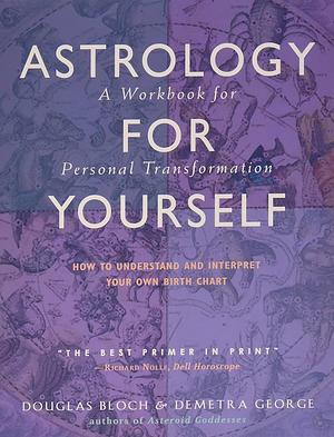 Astrology for Yourself: How to Understand And Interpret Your Own Birth Chart by Demetra George