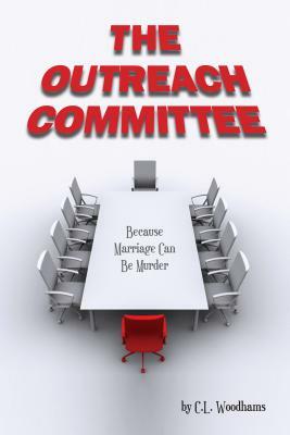 The Outreach Committee: Because Marriage Can Be Murder by C. L. Woodhams