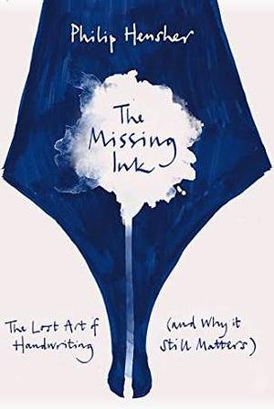 The Missing Ink: The Lost Art of Handwriting by Philip Hensher