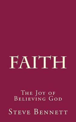 Faith: The Joy of Believing God by Steve Bennett