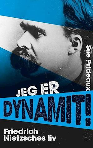 Jeg er dynamit!: Friedrich Nietzsches liv by Sue Prideaux