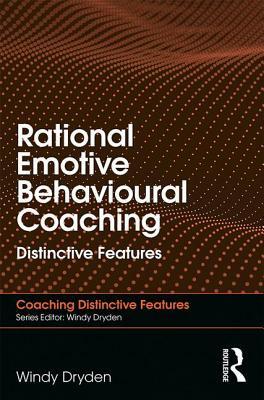 Rational Emotive Behavioural Coaching: Distinctive Features by Windy Dryden