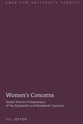 Women's Concerns: Twelve Women Entrepreneurs of the Eighteenth and Nineteenth Centuries by Jill Jepson