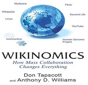 Wikinomics: How Mass Collaboration Changes Everything by Don Tapscott, Anthony D. Williams