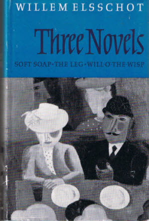 Three Novels: Soft Soap , The Leg , Will O' the Wisp by A. Brotherton, Willem Elsschot