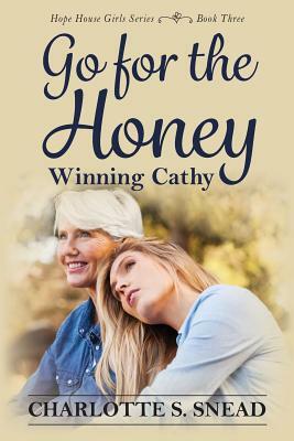 Go for the Honey: Winning Cathy: The Hope House Girl Series Book Three by Charlotte S. Snead