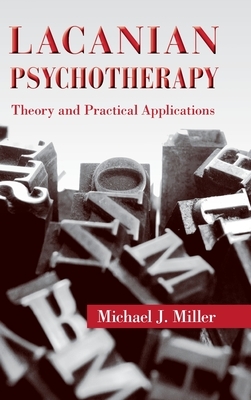 Lacanian Psychotherapy: Theory and Practical Applications by Michael J. Miller