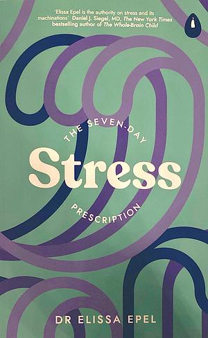 The Seven-Day Stress Prescription by Dr Elissa Epel, Dr Elissa Epel