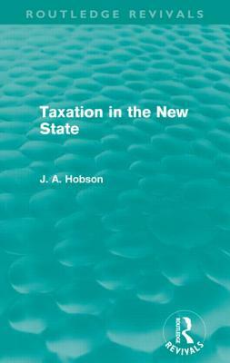 Taxation in the New State (Routledge Revivals) by J. A. Hobson