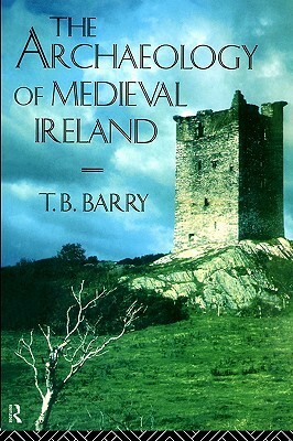 The Archaeology of Medieval Ireland by Terry B. Barry