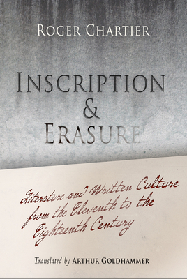 Inscription and Erasure: Literature and Written Culture from the Eleventh to the Eighteenth Century by Roger Chartier
