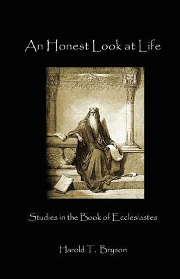 An Honest Look at Life: Ecclesiastes by Harold T. Bryson