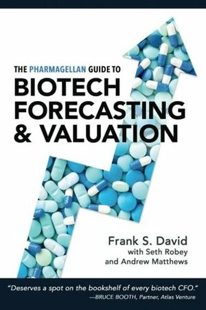 The Pharmagellan Guide to Biotech Forecasting and Valuation by David Sable, Frank S. David, Andrew Matthews, Seth Robey