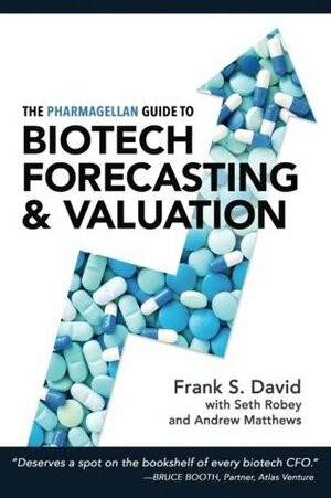 The Pharmagellan Guide to Biotech Forecasting and Valuation by Frank S. David, Andrew Matthews, Seth Robey, David Sable