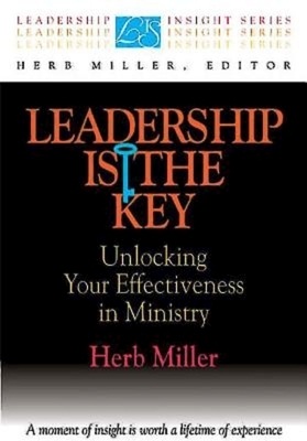 Leadership Is the Key: Unlocking Your Effectiveness in Ministry by Herb Miller