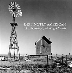 Distinctly American: The Photography of Wright Marris by Wright Morris, Ralph Lieberman, Alan Trachtenberg