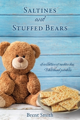 Saltines and Stuffed Bears: A collection of modern day, Bible based parables by Brent Smith
