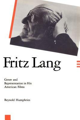 Fritz Lang: Genre and Representation in His American Films by Reynold Humphries