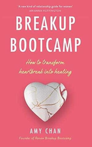 Breakup Bootcamp: How to Transform Heartbreak into Healing by Amy Chan