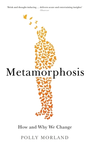 Metamorphosis: How and Why We Change by Polly Morland