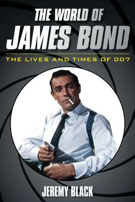 The World of James Bond: The Lives and Times of 007 by Jeremy Black