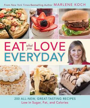 Eat What You Love--Everyday!: 200 All-New, Great-Tasting Recipes Low in Sugar, Fat, and Calories by Marlene Koch