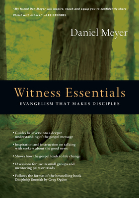 Witness Essentials: Evangelism That Makes Disciples by Daniel Meyer