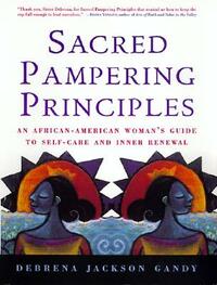 Sacred Pampering Principles: An African-American Woman's Guide to Self-Care and Inner Renewal by Debrena Jackson Gandy