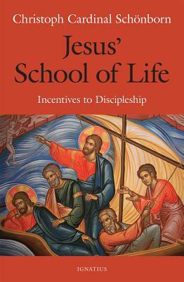 Jesus' School of Life: Incentives to Discipleship by Cardinal Christoph Schoenborn