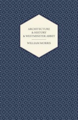 Architecture and History and Westminster Abbey by William Morris