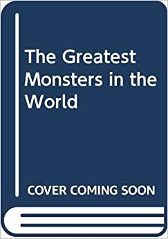 The Greatest Monsters In The World by Daniel Cohen