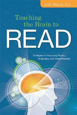 Teaching the Brain to Read: Strategies for Improving Fluency, Vocabulary, and Comprehension by Judy Willis