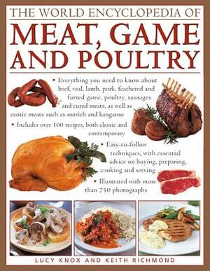 The World Encyclopedia of Meat, Game and Poultry: Everything You Need to Know about Beef, Veal, Lamb, Pork, Feathered and Furred Game, Poultry, Sausag by Lucy Knox, Keith Richmond