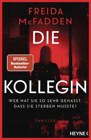 Die Kollegin - Wer hat sie so sehr gehasst, dass sie sterben musste?: Thriller - Der neue Thriller der Autorin des Weltbestsellers 'Wenn sie wüsste' - by Freida McFadden