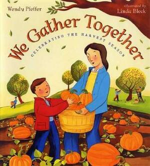 We Gather Together: Celebrating the Harvest Season by Wendy Pfeffer, Linda Bleck
