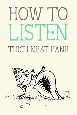 How to listen  by Thích Nhất Hạnh