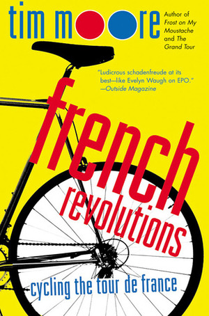 French Revolutions: Cycling the Tour de France by Tim Moore