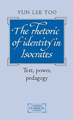 The Rhetoric of Identity in Isocrates the Rhetoric of Identity in Isocrates by Yun Lee Too